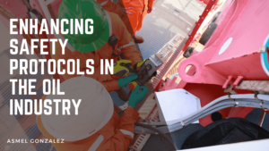 Enhancing Safety Protocols in the Oil Industry