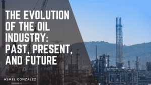 The Evolution of the Oil Industry_ Past, Present, and Future